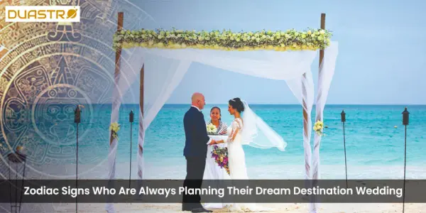 Zodiac Signs Who Are Always Planning Their Dream Destination Wedding